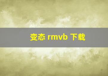 变态 rmvb 下载